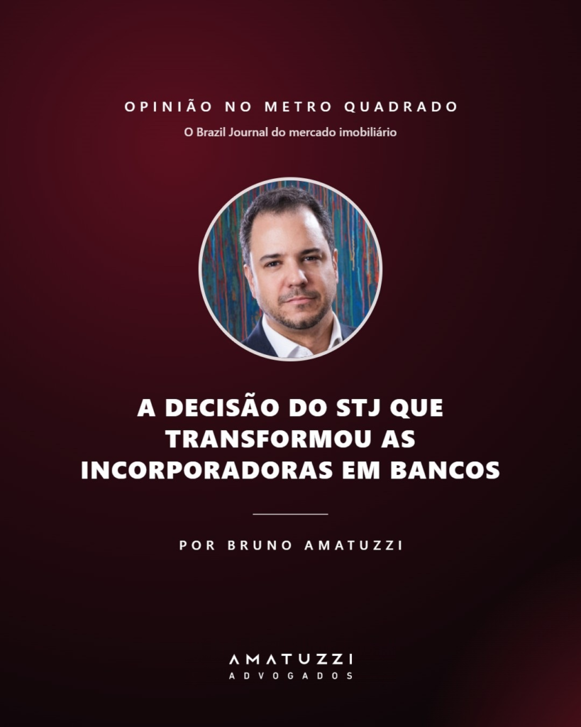 Bruno Amatuzzi no Metro Quadrado: “A decisão do STJ que transformou as incorporadoras em bancos”